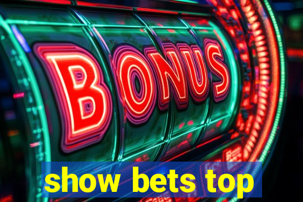 show bets top